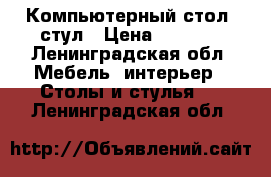 Компьютерный стол, стул › Цена ­ 4 000 - Ленинградская обл. Мебель, интерьер » Столы и стулья   . Ленинградская обл.